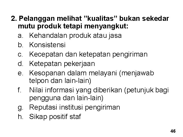 2. Pelanggan melihat ”kualitas” bukan sekedar mutu produk tetapi menyangkut: a. Kehandalan produk atau 2. Pelanggan melihat ”kualitas” bukan sekedar mutu produk tetapi menyangkut: a. Kehandalan produk atau