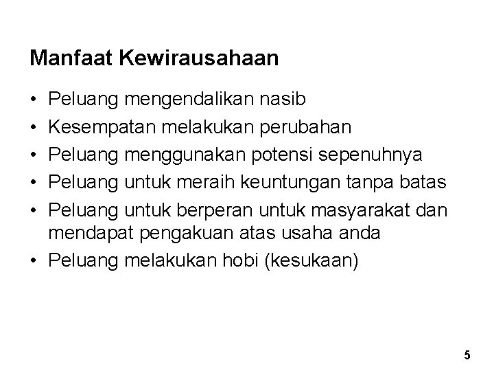 Manfaat Kewirausahaan • • • Peluang mengendalikan nasib Kesempatan melakukan perubahan Peluang menggunakan potensi Manfaat Kewirausahaan • • • Peluang mengendalikan nasib Kesempatan melakukan perubahan Peluang menggunakan potensi