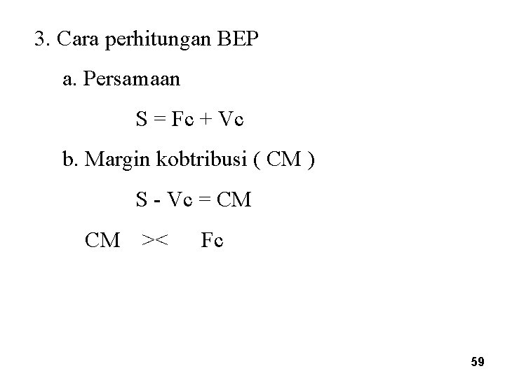 3. Cara perhitungan BEP a. Persamaan S = Fc + Vc b. Margin kobtribusi