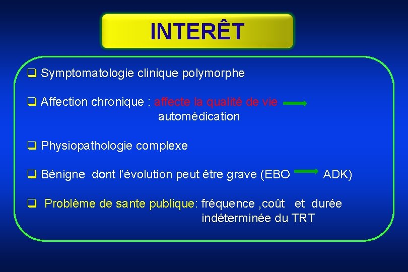 INTERÊT q Symptomatologie clinique polymorphe q Affection chronique : affecte la qualité de vie