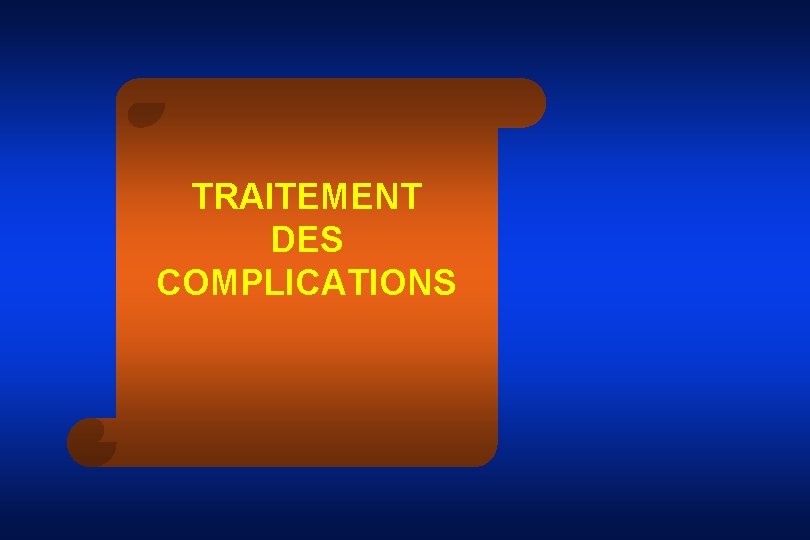 TRAITEMENT DES COMPLICATIONS 