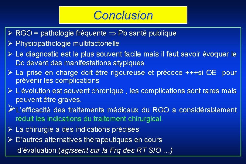 Conclusion Ø RGO = pathologie fréquente Pb santé publique Ø Physiopathologie multifactorielle Ø Le