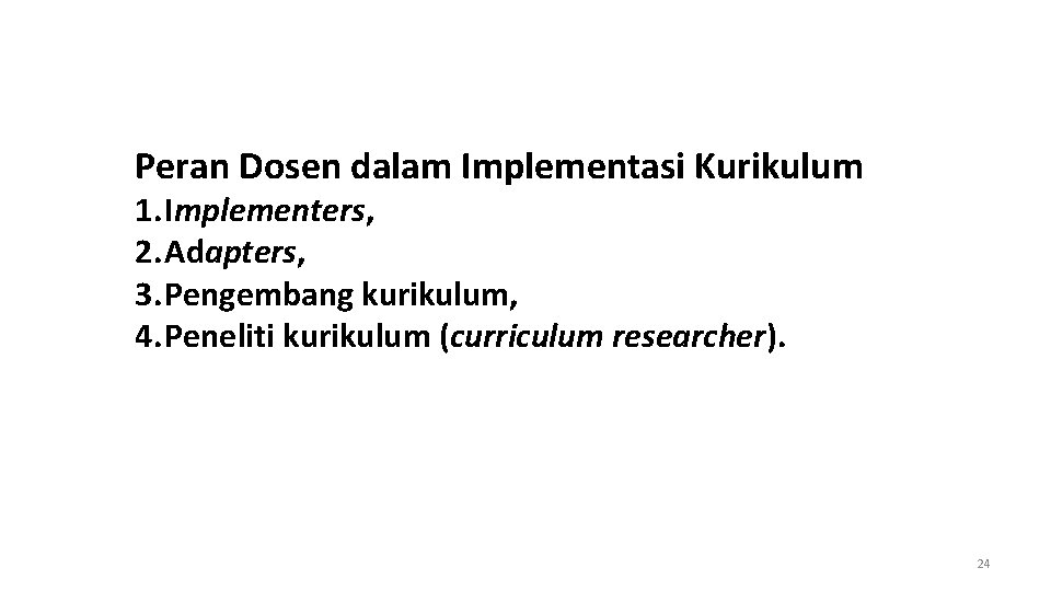 Peran Dosen dalam Implementasi Kurikulum 1. Implementers, 2. Adapters, 3. Pengembang kurikulum, 4. Peneliti