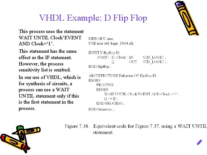 VHDL Example: D Flip Flop This process uses the statement WAIT UNTIL Clock’EVENT AND