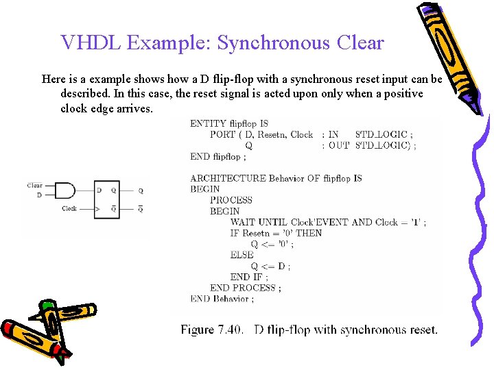 VHDL Example: Synchronous Clear Here is a example shows how a D flip-flop with