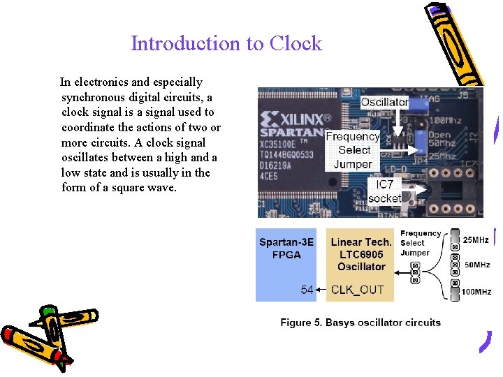 Introduction to Clock In electronics and especially synchronous digital circuits, a clock signal is