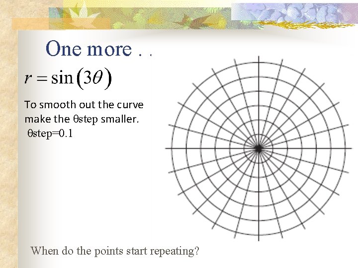 One more. . To smooth out the curve make the θstep smaller. θstep=0. 1