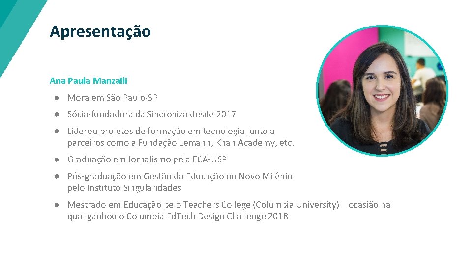Apresentação Ana Paula Manzalli ● Mora em São Paulo-SP ● Sócia-fundadora da Sincroniza desde