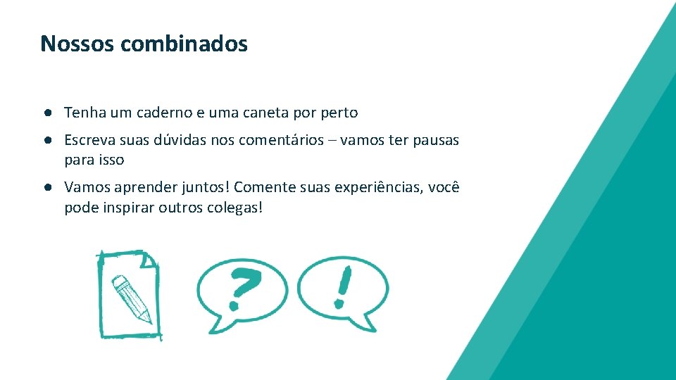 Nossos combinados ● Tenha um caderno e uma caneta por perto ● Escreva suas