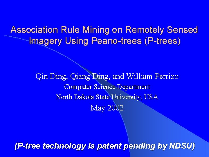 Association Rule Mining on Remotely Sensed Imagery Using Peano-trees (P-trees) Qin Ding, Qiang Ding,