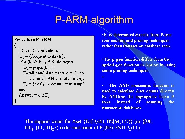 P-ARM algorithm Procedure P-ARM { Data_Discretization; F 1 = {frequent 1 -Asets}; For (k=2;