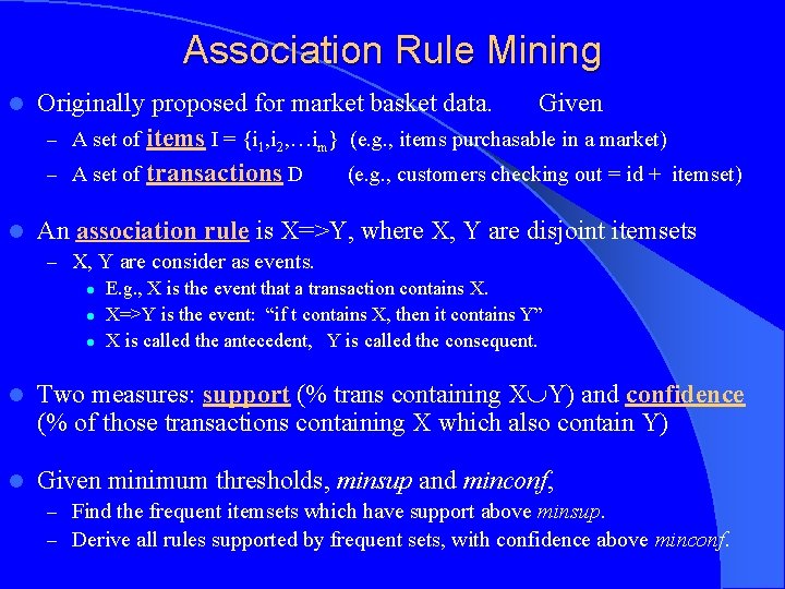Association Rule Mining l Originally proposed for market basket data. Given – A set