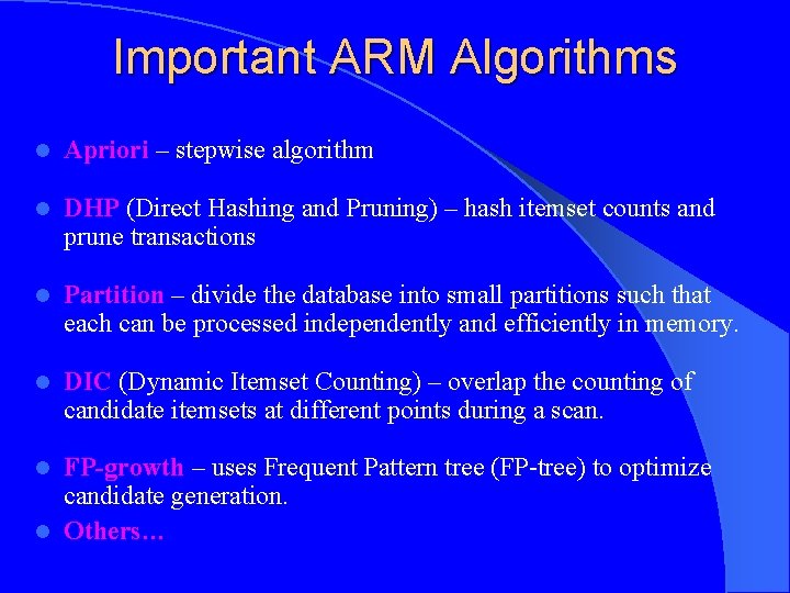 Important ARM Algorithms l Apriori – stepwise algorithm l DHP (Direct Hashing and Pruning)