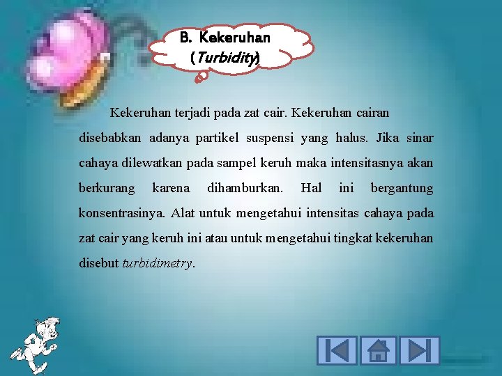 B. Kekeruhan (Turbidity) Kekeruhan terjadi pada zat cair. Kekeruhan cairan disebabkan adanya partikel suspensi