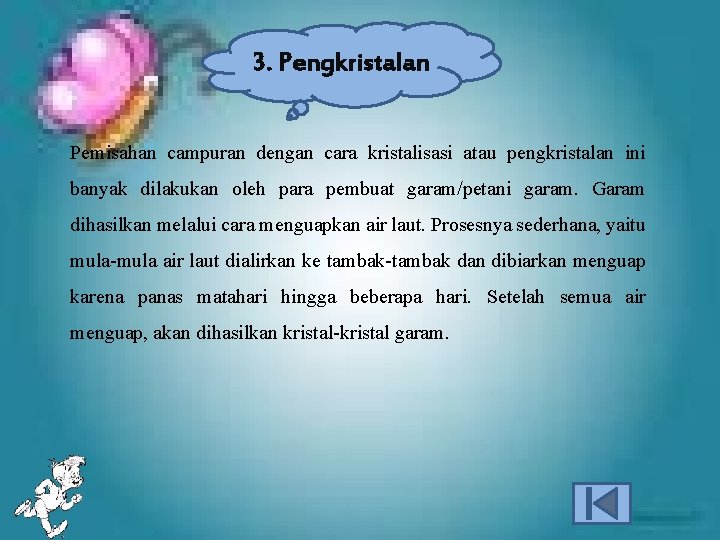 3. Pengkristalan Pemisahan campuran dengan cara kristalisasi atau pengkristalan ini banyak dilakukan oleh para