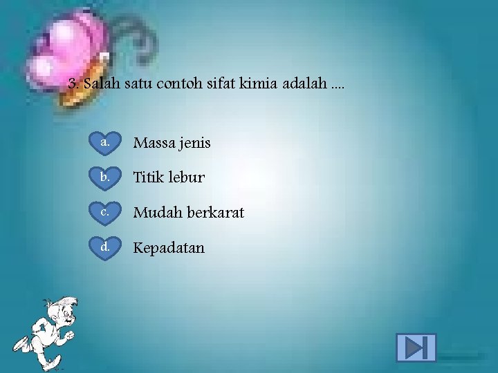 3. Salah satu contoh sifat kimia adalah. . a. Massa jenis b. Titik lebur