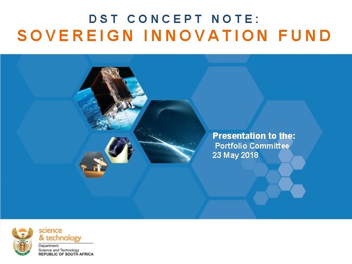 DST CONCEPT NOTE: SOVEREIGN INNOVATION FUND Presentation to the: Portfolio Committee 23 May 2018 DST CONCEPT NOTE: SOVEREIGN INNOVATION FUND Presentation to the: Portfolio Committee 23 May 2018