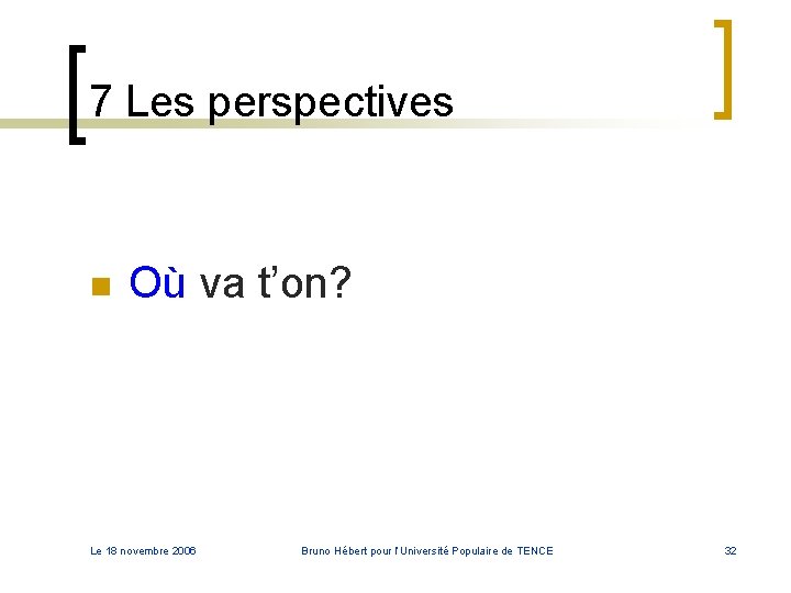 7 Les perspectives n Où va t’on? Le 18 novembre 2006 Bruno Hébert pour 7 Les perspectives n Où va t’on? Le 18 novembre 2006 Bruno Hébert pour