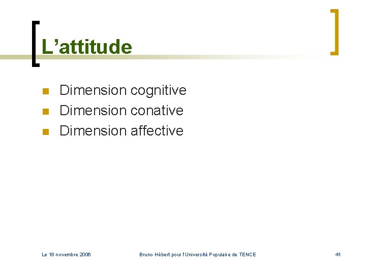 L’attitude n n n Dimension cognitive Dimension conative Dimension affective Le 18 novembre 2006 L’attitude n n n Dimension cognitive Dimension conative Dimension affective Le 18 novembre 2006
