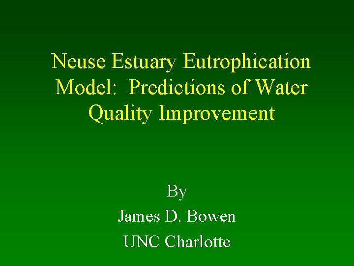 Neuse Estuary Eutrophication Model: Predictions of Water Quality Improvement By James D. Bowen UNC