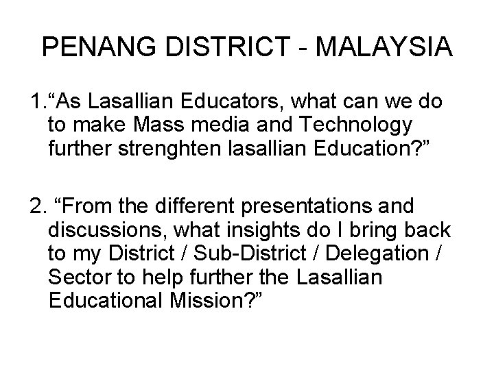 PENANG DISTRICT - MALAYSIA 1. “As Lasallian Educators, what can we do to make