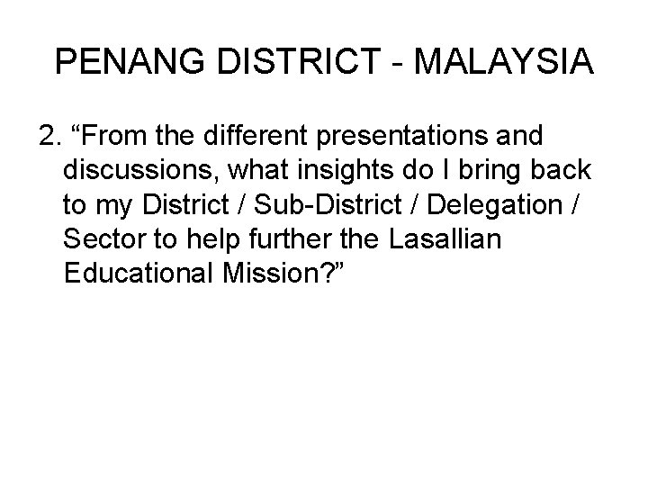PENANG DISTRICT - MALAYSIA 2. “From the different presentations and discussions, what insights do