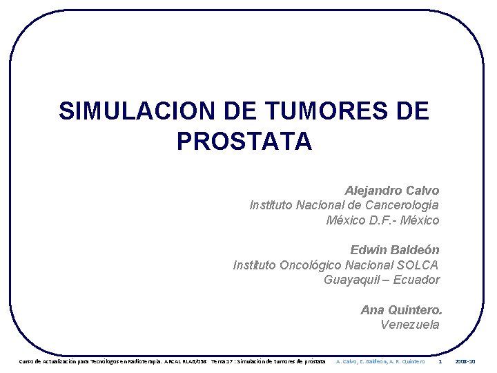 SIMULACION DE TUMORES DE PROSTATA Alejandro Calvo Instituto Nacional de Cancerología México D. F.