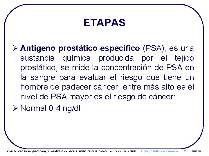 ETAPAS Ø Antígeno prostático específico (PSA), es una sustancia química producida por el tejido