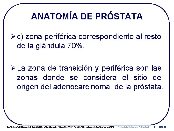 ANATOMÍA DE PRÓSTATA Ø c) zona periférica correspondiente al resto de la glándula 70%.