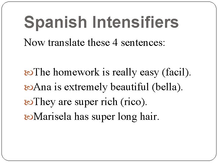 Spanish Intensifiers Now translate these 4 sentences: The homework is really easy (facil). Ana