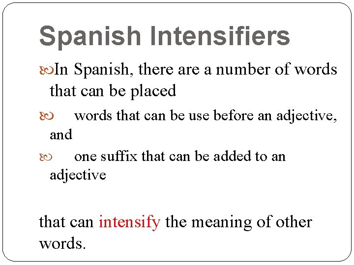 Spanish Intensifiers In Spanish, there a number of words that can be placed words