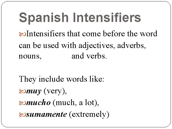 Spanish Intensifiers that come before the word can be used with adjectives, adverbs, nouns,