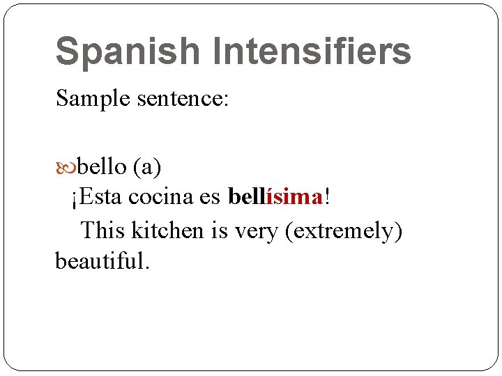 Spanish Intensifiers Sample sentence: bello (a) ¡Esta cocina es bellísima! This kitchen is very