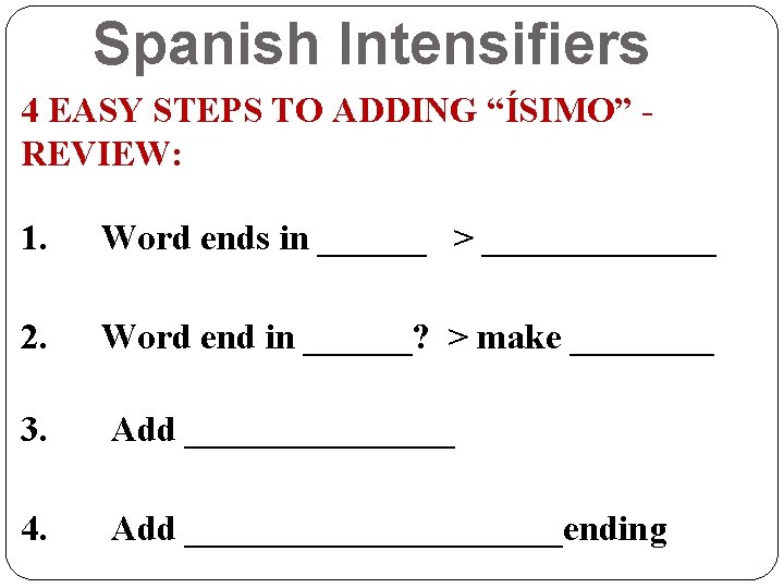 Spanish Intensifiers 4 EASY STEPS TO ADDING “ÍSIMO” REVIEW: 1. Word ends in ______