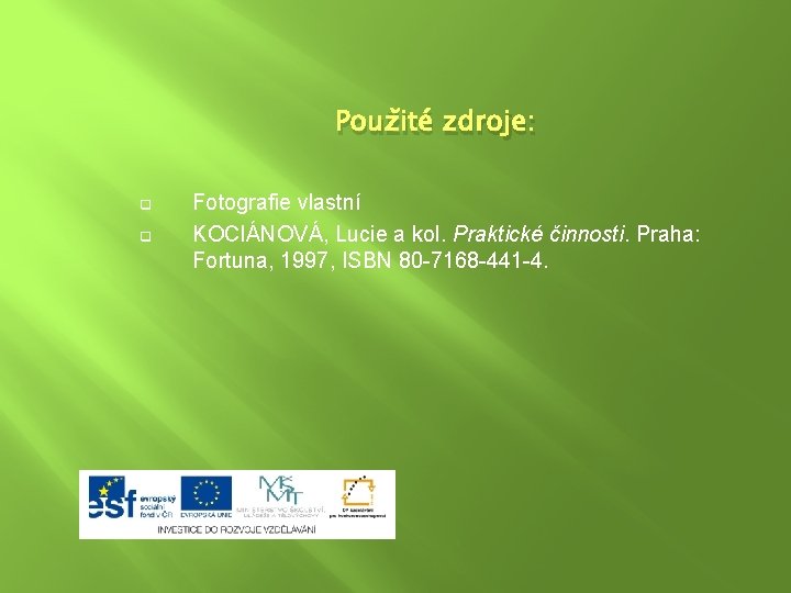 Použité zdroje: q q Fotografie vlastní KOCIÁNOVÁ, Lucie a kol. Praktické činnosti. Praha: Fortuna,