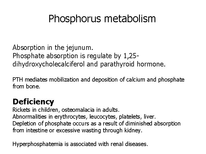 Phosphorus metabolism Absorption in the jejunum. Phosphate absorption is regulate by 1, 25 dihydroxycholecalciferol