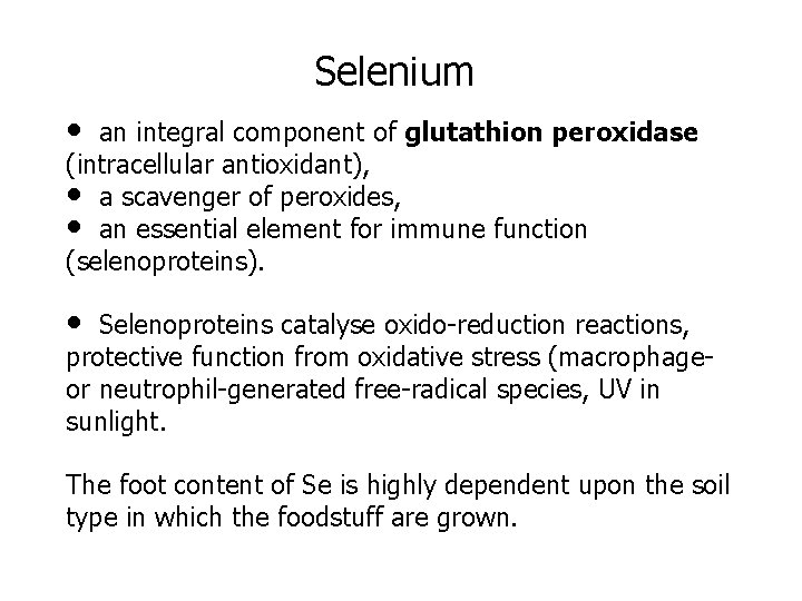 Selenium • an integral component of glutathion peroxidase (intracellular antioxidant), • a scavenger of