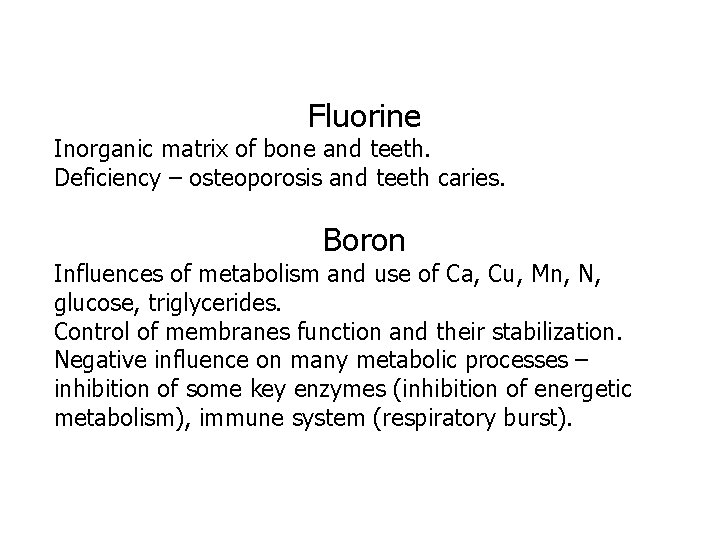 Fluorine Inorganic matrix of bone and teeth. Deficiency – osteoporosis and teeth caries. Boron