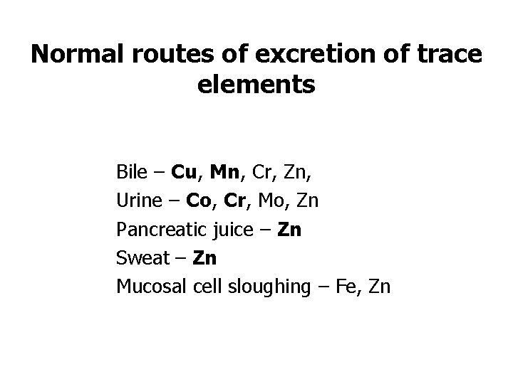 Normal routes of excretion of trace elements Bile – Cu, Mn, Cr, Zn, Urine