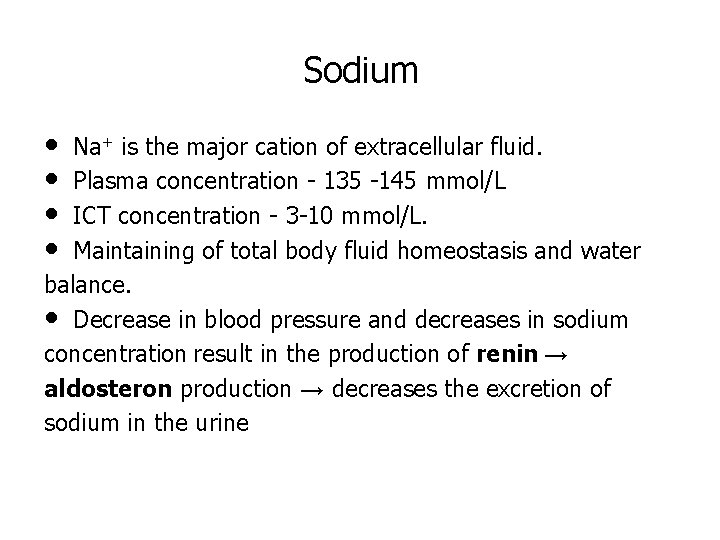 Sodium • Na+ is the major cation of extracellular fluid. • Plasma concentration -