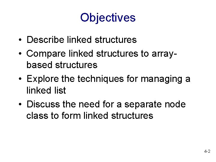 Objectives • Describe linked structures • Compare linked structures to arraybased structures • Explore