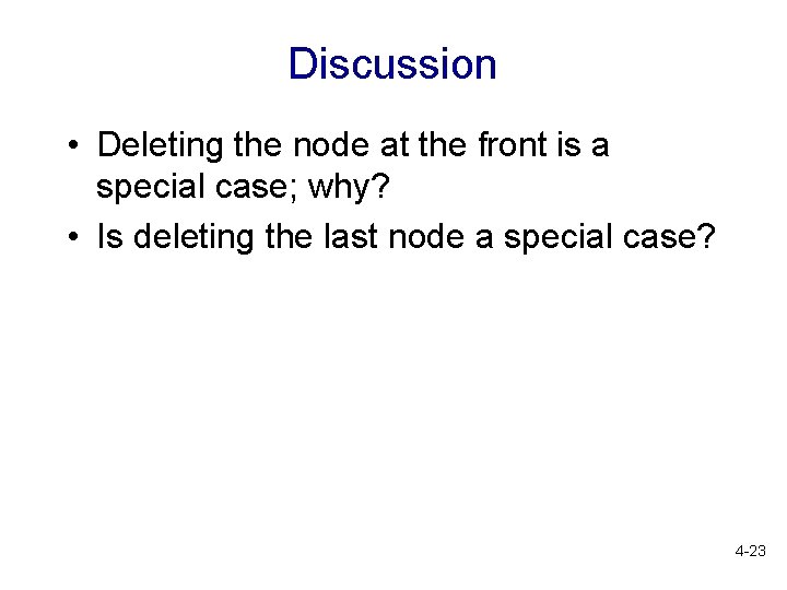 Discussion • Deleting the node at the front is a special case; why? •