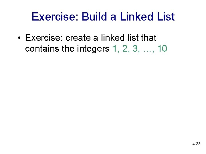 Exercise: Build a Linked List • Exercise: create a linked list that contains the