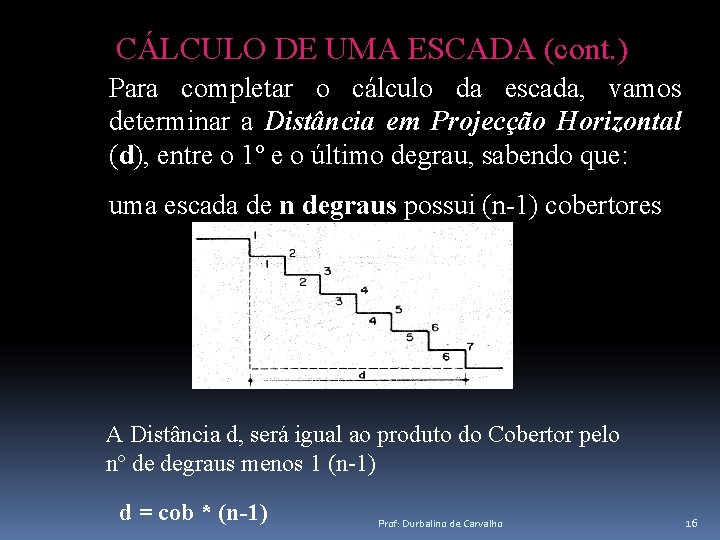 CÁLCULO DE UMA ESCADA (cont. ) Para completar o cálculo da escada, vamos determinar