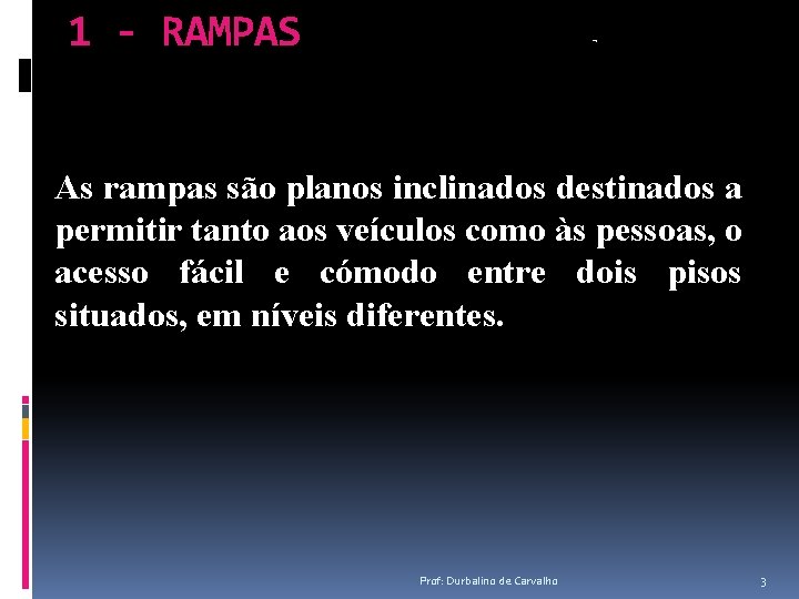 1 - RAMPAS As rampas são planos inclinados destinados a permitir tanto aos veículos