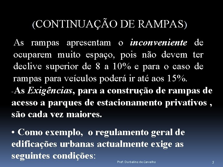 (CONTINUAÇÃO DE RAMPAS) As rampas apresentam o inconveniente de ocuparem muito espaço, pois não