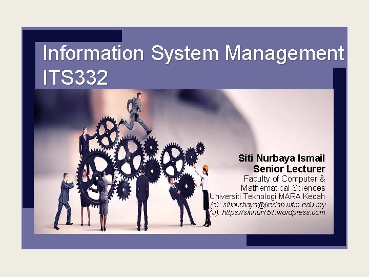 Information System Management ITS 332 Siti Nurbaya Ismail Senior Lecturer Faculty of Computer &