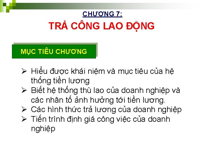 CHƯƠNG 7: TRẢ CÔNG LAO ĐỘNG MỤC TIÊU CHƯƠNG Ø Hiểu được khái niệm