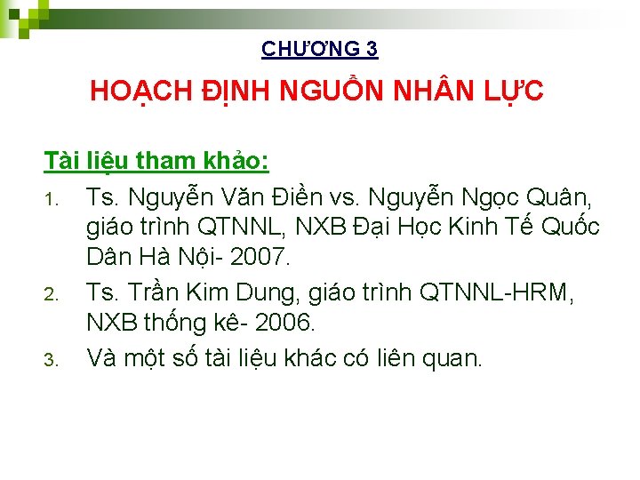 CHƯƠNG 3 HOẠCH ĐỊNH NGUỒN NH N LỰC Tài liệu tham khảo: 1. Ts.