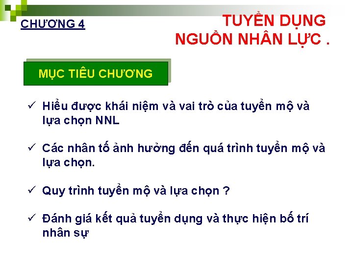 CHƯƠNG 4 TUYỂN DỤNG NGUỒN NH N LỰC. MỤC TIÊU CHƯƠNG ü Hiểu được